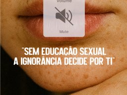 Lugar e Voz - Sem Educação Sexual a Ignorância Decide por Ti
